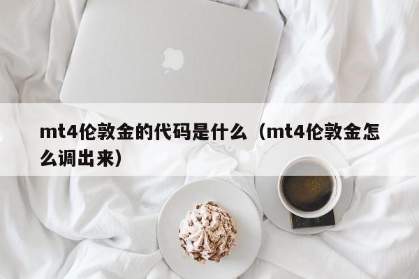 mt4伦敦金的代码是什么（mt4伦敦金怎么调出来）