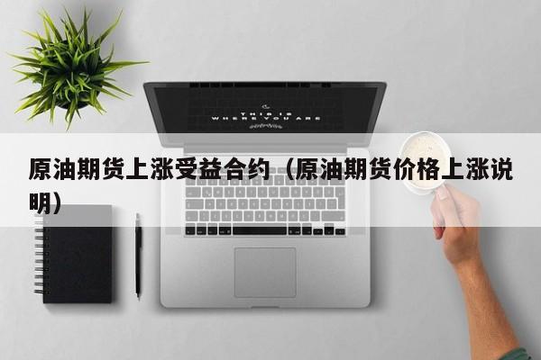 原油期货上涨受益合约（原油期货价格上涨说明）