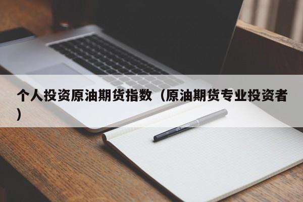 个人投资原油期货指数（原油期货专业投资者）