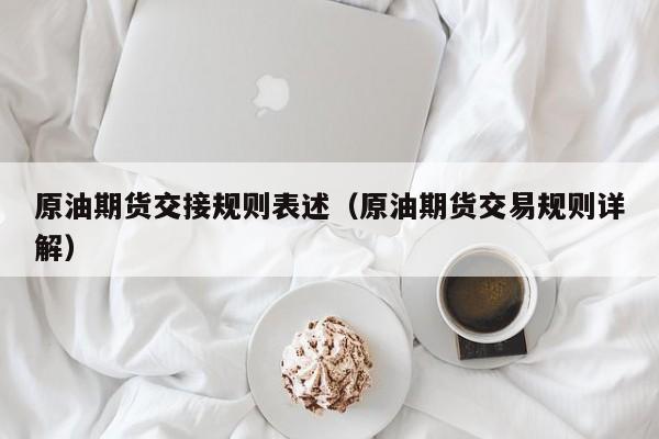 原油期货交接规则表述（原油期货交易规则详解）