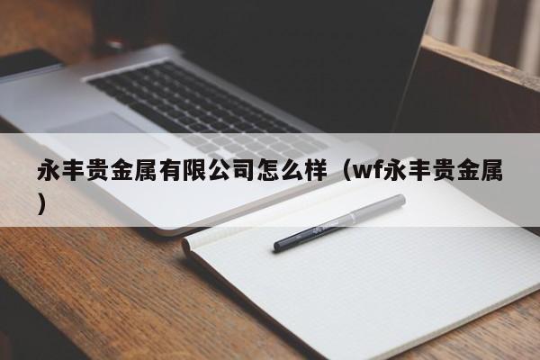 永丰贵金属有限公司怎么样（wf永丰贵金属）